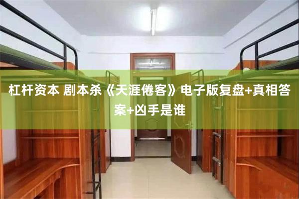 杠杆资本 剧本杀《天涯倦客》电子版复盘+真相答案+凶手是谁