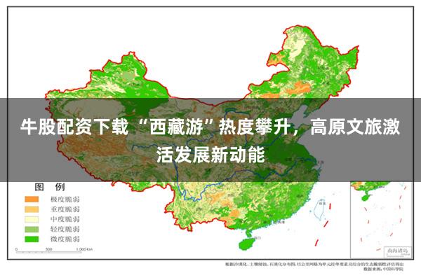牛股配资下载 “西藏游”热度攀升，高原文旅激活发展新动能