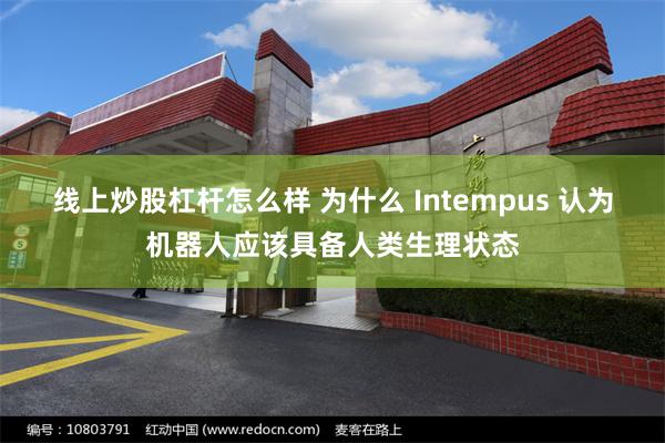线上炒股杠杆怎么样 为什么 Intempus 认为机器人应该具备人类生理状态