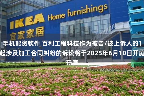 手机配资软件 百利工程科技作为被告/被上诉人的1起涉及加工合同纠纷的诉讼将于2025年6月10日开庭
